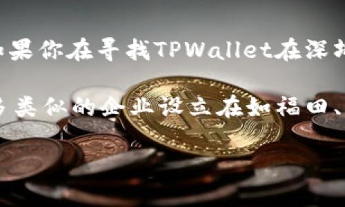 截至我知识的更新日期（2023年10月），TPWallet是一款数字资产钱包，广泛用于加密货币的存储和管理。如果你在寻找TPWallet在深圳的运营中心位置，建议访问TPWallet的官方网站或联系他们的客户支持团队，以获取最新的和准确的信息。

通常，金融科技和区块链相关的企业在主要商业区设有办公地点。深圳作为中国的科技创新中心，可能有很多类似的企业设立在如福田、南山等区域。这些地方通常靠近许多高科技企业、创新中心和金融机构。

如果你需要进一步的信息，建议查阅当地的企业登记或访问相关的行业论坛获取最新资讯。