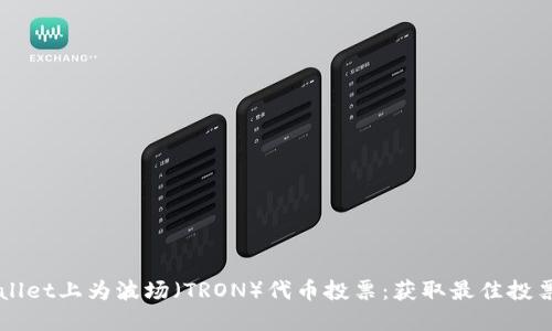 如何在TPWallet上为波场（TRON）代币投票：获取最佳投票结果的指南
