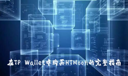 在TP Wallet中购买HTMoon的完整指南