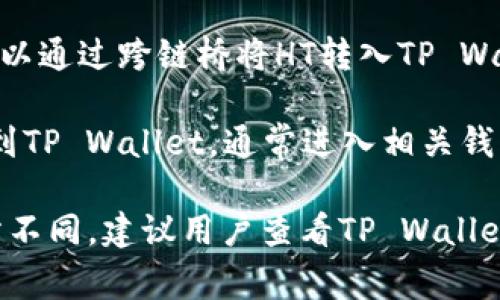 在使用HT（Huobi Token）转账至TP Wallet时，可以选择多种通道。以下是一些常用的转账通道：

1. **主链转账**：直接在Huobi交易平台上选择转账至TP Wallet的主链。

2. **跨链桥**：如果TP Wallet支持跨链功能，可以通过跨链桥将HT转入TP Wallet。

3. **钱包间转账**：将HT从你的Huobi账户提取到TP Wallet，通常进入相关钱包地址即可。

具体步骤可能会因钱包版本及平台的更新而有所不同，建议用户查看TP Wallet的官方指南或相关技术支持以获取最新的信息。