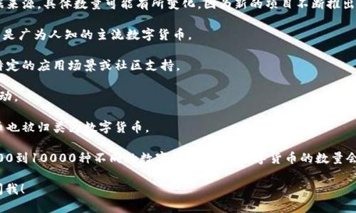 截至2023年10月，市场上存在数千种区块链数字货币币种。根据不同的数据来源，具体数量可能有所变化，因为新的项目不断推出，同时也有一些币种被淘汰或合并。以下是一些对数字货币数量的通常描述：

1. **主流币种**：比特币（Bitcoin）、以太坊（Ethereum）、瑞波币（Ripple）等是广为人知的主流数字货币。
  
2. **小众币种**：除了主流币种外，还有许多小众币种。这些币种通常具有特定的应用场景或社区支持。

3. **稳定币**：例如，Tether（USDT）、USD Coin（USDC）等，旨在减少价格波动。

4. **NFT和代币**：在某些区块链上，非同质化代币（NFT）和特定应用的代币也被归类为数字货币。

据统计，CoinMarketCap和CoinGecko等平台的数据显示，市面上大约有7000到10000种不同的数字货币。这些数字货币的数量会随时变化，因此有兴趣的用户应关注相关平台的实时数据。

如果您想要获取特定的信息或者对某一类币种进行深入的了解，随时可以问我！