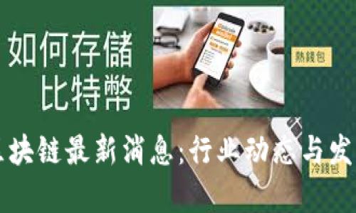 广东金融区块链最新消息：行业动态与发展趋势分析