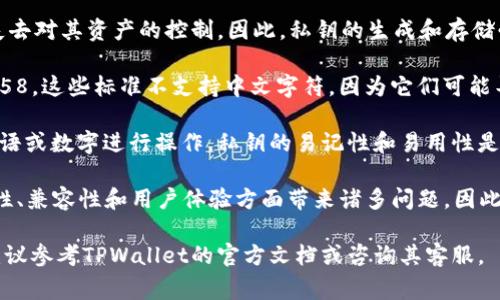 在使用TPWallet或其他加密钱包时，私钥通常是以字母和数字的组合形式存在的。私钥的设计是为了保证安全性和唯一性。以下是一些关于私钥的重要信息：

1. **私钥的结构**：私钥一般由一串随机生成的字母（包含大小写）和数字组成。此结构旨在提供高强度的安全性。如果允许使用中文字符，可能会降低私钥的安全性，并增加了被破解的风险。

2. **安全性考虑**：私钥是用于控制和访问加密货币的关键。一旦私钥被泄露，用户将失去对其资产的控制。因此，私钥的生成和存储必须非常谨慎。

3. **编码标准**：绝大多数加密钱包和区块链系统采用统一的编码标准，如Hex或Base58。这些标准不支持中文字符，因为它们可能导致技术上的问题或不兼容。

4. **用户体验**：使用中文作为私钥可能会让用户感到困惑。因为大多数人习惯于用英语或数字进行操作。私钥的易记性和易用性是开发者需要考虑的重点。

虽然在理论上可以设计某种支持中文字符的私钥系统，但在实践中，这种设计会在安全性、兼容性和用户体验方面带来诸多问题。因此，建议使用标准的字母数字混合形式来创建和管理私钥，以确保账户的安全性和稳定性。

综上所述，TPWallet的私钥不支持设置成中文。如果你需要进一步的信息或具体用法，建议参考TPWallet的官方文档或咨询其客服。