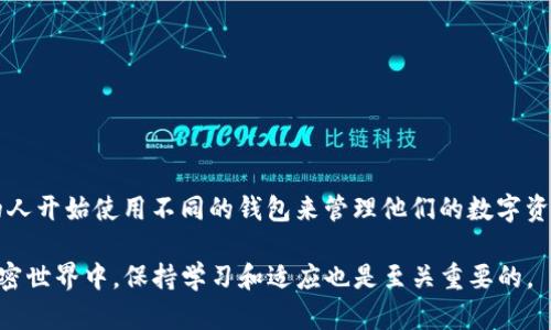 在现代数字货币和区块链技术迅速发展的背景下，各种加密货币钱包应运而生。用户使用这些钱包进行数字资产的储存、管理以及交易，其中包括TPWallet和IM钱包。许多用户可能会问，TPWallet和IM钱包之间是否可以互转？在这篇文章中，我们将深入探讨这两个钱包的特点，以及如何实现它们之间的资产互转。

一、了解TPWallet和IM钱包

首先，了解这两个钱包的基本特点至关重要。

strongTPWallet/strong 是一个多功能的数字资产钱包，支持多种加密货币的存储和交易。它的用户界面友好，适合新手用户使用。TPWallet不仅支持主流的以太坊和比特币，还支持许多其他的代币。用户可以通过TPWallet轻松地管理各种资产，并享受相对低的交易手续费。

strongIM钱包/strong 则是另一种流行的钱包选择，特别是在亚洲市场。IM钱包的安全性和隐私保护措施非常强大。它不仅支持数字货币的安全存储，还提供了一些社交功能，用户可以通过IM钱包与其他用户互动。IM钱包还拥有一些有趣的应用功能，例如游戏内购买和在线购物选项。

二、TPWallet与IM钱包的兼容性

在探讨这两个钱包之间的互转问题之前，我们需要首先了解它们的兼容性问题。TPWallet和IM钱包都支持多种数字货币，但具体的支持币种可能有所不同。

为确保互转的顺利进行，第一步是确认你想要互转的数字资产是否在两个钱包中都获得支持。例如，如果你在TPWallet中持有某种代币，首先需要确保IM钱包也同样支持该代币，否则是无法进行直接互转的。

此外，由于这两个钱包分别采用不同的技术架构，用户在转账时也需要注意钱包地址的准确性。一旦输入错误的地址，资产可能会丢失，这一点非常重要。

三、TPWallet与IM钱包之间的转账流程

接下来，我们详细介绍如何在TPWallet和IM钱包之间进行转账。

1. **确认钱包地址**
首先，用户必须确认IM钱包中的接收地址。这通常是一个由数字和字母组成的字符串！在IM钱包中，找到相应的数字资产并复制它的接收地址。

2. **打开TPWallet进行发送**
接下来，打开TPWallet，选择你想要发送的资产。在资产列表中找到对应的代币或加密货币，点击发送选项。

3. **输入接收地址**
在TPWallet的发送界面中，粘贴你刚才从IM钱包复制的接收地址。确保没有输入错误，一般建议用户仔细核对。

4. **确认金额与手续费
输入你想要转账的金额，并注意查看相关的交易手续费。在区块链上，每笔交易都有一定的手续费，这是确保交易能够顺利确认的关键。

5. **完成转账**
确认所有信息无误后，点击发送。系统会要求你进行身份验证，通常是输入密码或使用指纹识别。完成验证后，交易会提交。

6. **在IM钱包中确认到账
在TPWallet提交转账后，你可以在IM钱包中查看对应资产的到账情况。一般来说，区块链上确认交易需要一定的时间，具体时间取决于网络拥堵状态。

四、注意事项与安全性

在进行TPWallet与IM钱包之间的资产互转时，有一些注意事项需要用户格外关注。

strong1. 确保网络安全/strong
在进行转账时，确保你连接的是安全的网络。尽量避免在公共Wi-Fi环境下进行敏感操作。

strong2. 二次验证/strong
部分钱包在转账时会要求进行二次验证。可以开启这一功能，以增加安全性。

strong3. 了解手续费/strong
不同钱包、不同时间和不同币种的转账手续费可能有所不同，确保你事先了解手续费信息，这样可以避免后续不必要的麻烦。

五、总结

TPWallet与IM钱包之间的互转是一个相对简单的过程，只要确认兼容性和准确性，就可以顺利完成。随着加密货币的普及，越来越多的人开始使用不同的钱包来管理他们的数字资产。因此，理解如何在不同钱包之间进行转账，成为了每个用户都必须掌握的一项基本技能。

无论你是初学者还是经验丰富的用户，记住保持警惕，认真处理每笔交易，这样才能更好地享受数字货币带来的便利。在不断变化的加密世界中，保持学习和适应也是至关重要的。