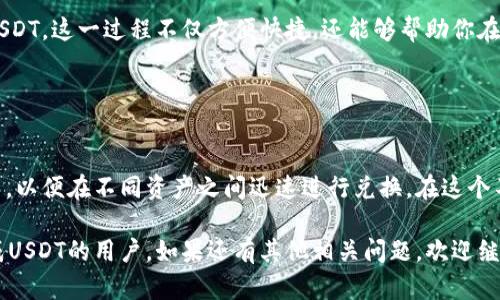 在TPWallet中将HT（Huobi Token）兑换成USDT（Tether）是一个相对简单的过程。以下是详细步骤和一些相关资讯，帮助你顺利完成交易。

一、准备工作
在开始兑换之前，确保你已经下载并安装了TPWallet，并且注册并完成了身份验证。确保你的钱包中已经存入了HT。如果你还没有HT，可以通过交易所购买。

二、打开TPWallet
启动TPWallet应用。进入主界面后，你可以看到你的资产列表。在资产列表中找到HT，并确保它的数量足以进行兑换。

三、选择兑换功能
在TPWallet的主界面上，寻找“兑换”或“交易”选项。这个选项通常在界面的显著位置，方便用户进行资产的转换。

四、选择资产类型
在兑换界面，首先选择“HT”作为你要兑换的资产。接着选择“USDT”作为你希望获得的资产类型。这一步骤非常重要，确保你没有选择错误的资产。

五、输入兑换数量
输入你希望兑换的HT数量。在这里，你可以根据市场价格，决定兑换多少HT。TPWallet会自动计算出你可以获得的USDT数量。

六、确认交易信息
在确认页面，检查你的交易信息，包括HT的数量、预期得到的USDT数量以及交易费用等。如果所有信息都正确无误，就可以继续进行下一步。

七、完成兑换
确认交易无误后，点击“确认”或“兑换”按钮。随后系统会处理你的交易请求。完成交易后，你应该会在你的钱包中看到新的USDT余额。

八、检查交易记录
为了确认兑换成功，你可以查看交易记录或者资产变化。如果你看到USDT的余额增加，那么说明你已经成功完成了HT到USDT的兑换。

九、注意事项
在兑换过程中，有几点需要注意的事项：
ul
    li交易费用：每次兑换都可能需要支付一定的交易费用，确保你在兑换时考虑到这一点。/li
    li市场波动：加密货币的市场价格波动较大，在兑换前请密切关注市场行情。/li
    li安全性：确保在安全的网络环境下操作，并且定期备份你的钱包私钥和助记词。/li
/ul

十、总结
通过以上步骤，你应该能够顺利地在TPWallet中将HT兑换为USDT。这一过程不仅方便快捷，还能够帮助你在加密货币市场中灵活操作。希望你在未来的交易中取得成功！

关键词总结
TPWallet, HT, USDT, 兑换/guanjianci 

对于加密货币的爱好者来说，TPWallet提供了一个便捷的平台，以便在不同资产之间迅速进行兑换。在这个不断变化的市场中，保持灵活性与及时反应是取得成功的关键。

通过这篇文章，希望能帮助到那些在TPWallet上希望将HT换成USDT的用户。如果还有其他相关问题，欢迎继续咨询！