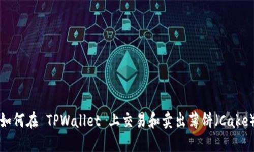 如何在 TPWallet 上交易和卖出薄饼（Cake）