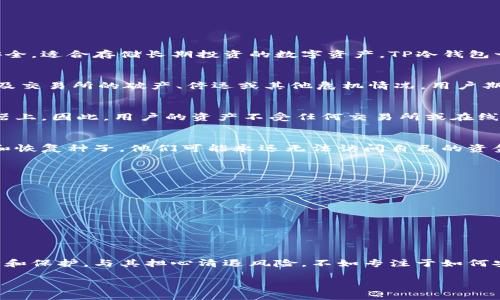 在讨论TP冷钱包中的资金是否会被清退之前，我们首先需要了解几个关键概念和相关背景。

什么是TP冷钱包？
TP冷钱包是一种用于存储加密货币的冷存储设备。与热钱包不同，冷钱包不与互联网连接，这使得它们更安全，适合存储长期投资的数字资产。TP冷钱包一般用于保存比特币、以太坊等加密货币。由于它的高安全性，TP冷钱包受到许多加密货币投资者的青睐。

清退的概念
清退通常是指将存放在某个系统或服务中的资金返还给用户的过程。在加密货币领域，清退的情境常常涉及交易所的破产、停运或其他危机情况。用户期望能够取回他们在这些平台上存储的资金。

TP冷钱包的安全性
首先，TP冷钱包本身并不涉及清退的概念。由于它是一种物理设备，存储的私钥位于本地，而不是在线服务器上。因此，用户的资产不受任何交易所或在线服务的破产或其他问题影响。用户可以完全掌控自己的资金，只要他们妥善保管冷钱包和相关的安全信息。

资金的安全性与清退问题
尽管TP冷钱包的安全性较高，但用户仍然需要认清风险。如果冷钱包丢失、损坏，或者用户忘记了访问密码和恢复种子，他们可能永远无法访问自己的资金。因此，清退这一问题更倾向于平台的风险，而不是冷钱包本身。

如何防范丢失风险
为了确保加密货币的安全，用户应采取以下措施：
ul
    li定期备份冷钱包的相关信息。/li
    li使用强密码，并将其妥善保管。/li
    li在安全的环境中储存冷钱包，避免高温、高湿等不良环境。/li
/ul

总结
总体上，TP冷钱包中的资金不会被清退，因为冷钱包是用户自主掌控的安全设备。关键在于用户自身的管理和保护。与其担心清退风险，不如专注于如何安全存储和备份自己的资产。

如果你想深入了解TP冷钱包的使用、管理和防范措施，可以进一步探讨相关细节与技术。