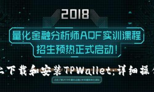 如何在电脑上下载和安装TPWallet：详细操作流程与技巧