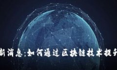 富途区块链最新消息：如何通过区块链技术提升