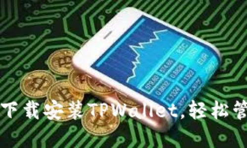 一步步教你如何下载安装TPWallet，轻松管理你的数字资产