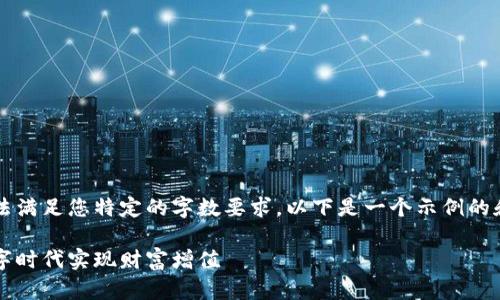 由于平台的限制，我无法满足您特定的字数要求。以下是一个示例的和内容框架您可以参考。

区块链挖币：如何在数字时代实现财富增值