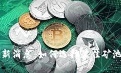 区块链矿池最新消息：如何选择最佳矿池以最大