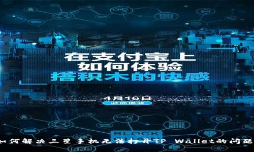 如何解决三星手机无法打开TP Wallet的问题？