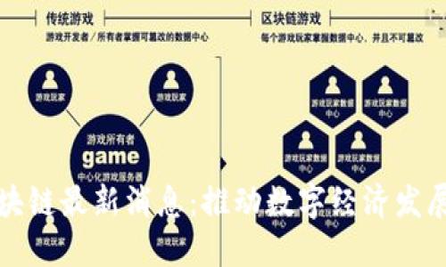 湖北省区块链最新消息：推动数字经济发展的新动向