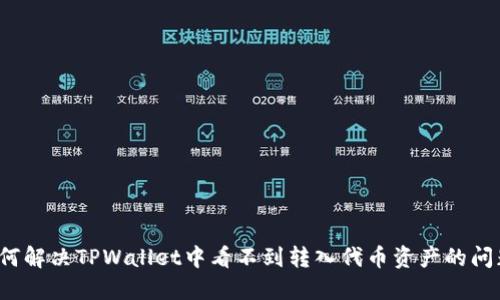 如何解决TPWallet中看不到转入代币资产的问题？
