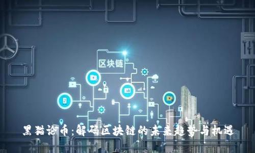 黑猫论币：解码区块链的未来趋势与机遇