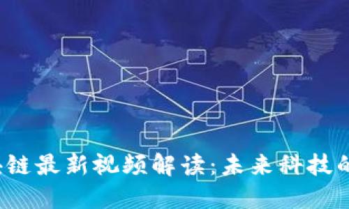  吴俊区块链最新视频解读：未来科技的新生力量
