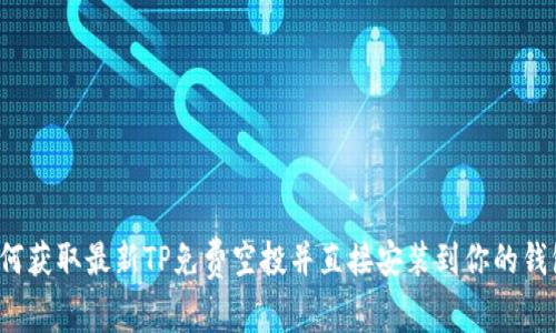 如何获取最新TP免费空投并直接安装到你的钱包？