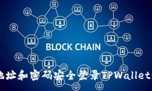 :
如何通过地址和密码安全登录TPWallet: 完整指南