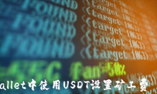 
如何在TPWallet中使用USDT设置矿工费 - 完整指南