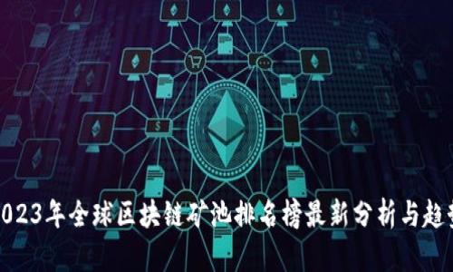 2023年全球区块链矿池排名榜最新分析与趋势