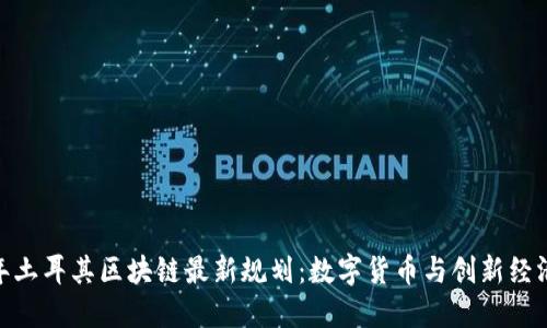  2023年土耳其区块链最新规划：数字货币与创新经济的结合