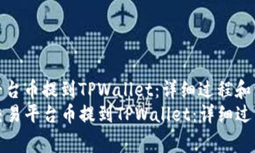 如何将交易平台币提到TPWallet：详细过程和注意事项
code如何将交易平台币提到TPWallet：详细过程和注意事项