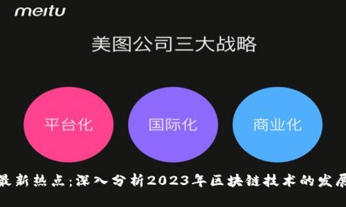 今日区块链最新热点：深入分析2023年区块链技术的发展趋势与影响