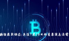 FIC区块链最新动态：关注7月10日的重要消息与前