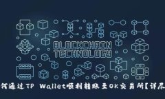 : 如何通过TP Wallet顺利转账至OK交易所？详尽指南