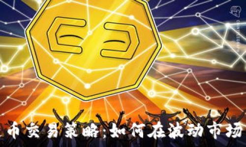   
区块链币交易策略：如何在波动市场中获利