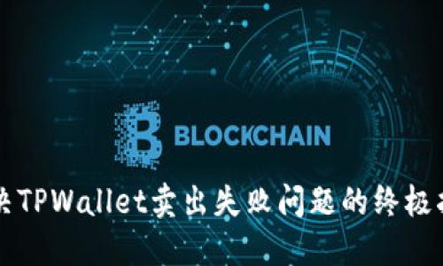 解决TPWallet卖出失败问题的终极指南