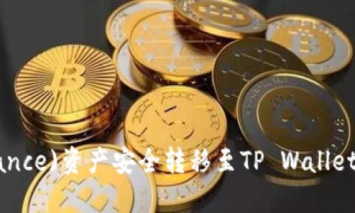 如何将币安(Binance)资产安全转移至TP Wallet：详细步骤与指南