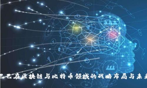 阿里巴巴在区块链与比特币领域的战略布局与未来发展